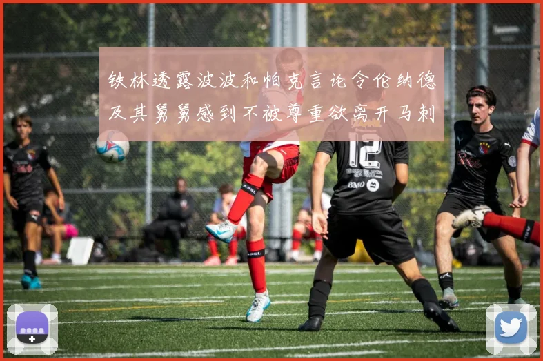 铁林透露波波和帕克言论令伦纳德及其舅舅感到不被尊重欲离开马刺
